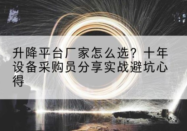 昌黎升降平台厂家-怎么选？十年设备采购员分享实战避坑心得